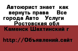 Автоюрист знает, как вернуть права. - Все города Авто » Услуги   . Ростовская обл.,Каменск-Шахтинский г.
